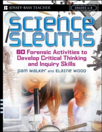 Science Sleuths: 60 Forensic Activities to Develop Critical Thinking and Inquiry Skills, Grades 4-8 by Pam Walker