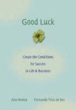 Good Luck Create The Conditions For Success In Life And Business