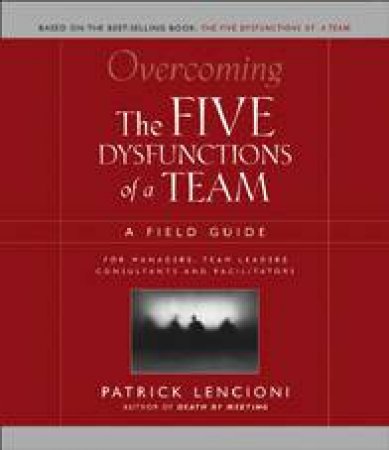 Overcoming The Five Dysfunctions Of A Team by Patrice Lencioni