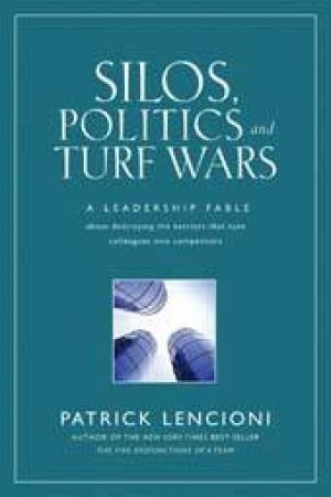 Silos, Politics, And Turf Wars by Patrick Lencioni