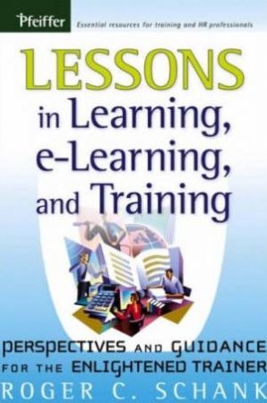 Lessons In Learning, E-Learning, And Training by Roger C Schank