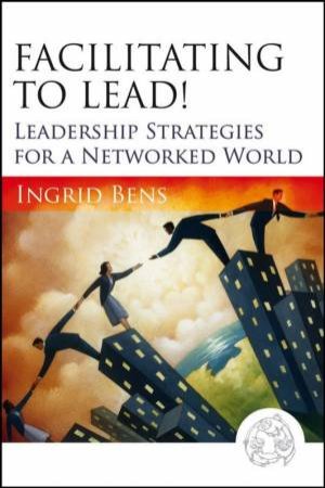 Facilitating To Lead! by Ingrid Bens