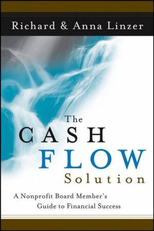 The Cash Flow Solution: The Nonprofit Board Member's Guide To Financial Success by Richard & Anna Linzer