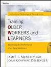 Training Older Workers And Learners Maximizing The Workplace Performance Of An Aging Workforce