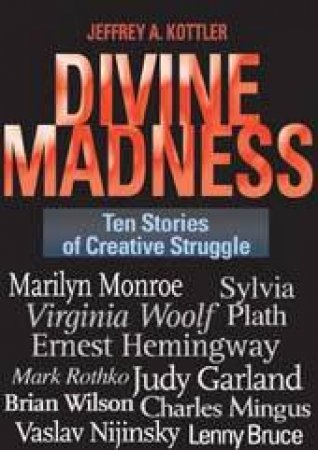 Divine Madness: Ten Stories Of Creative Struggle by Jeffrey A Kottler