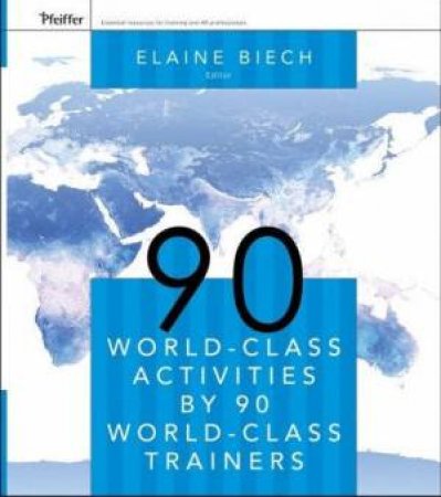 90 World-Class Activities By 90 World-Class Trainers by Elaine Biech (Ed)