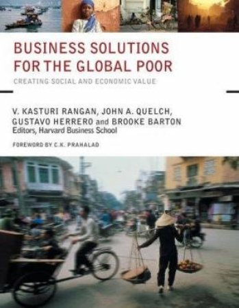 Business Solutions For The Global Poor: Creating Social And Economic Value by Various
