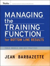 Managing The Training Function For Bottom Line Results Tools Models And Best Practices WCD