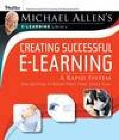 Creating Successful e-Learning : A Rapid System For Getting It Right First Time, Every Time by Michael W. Allen