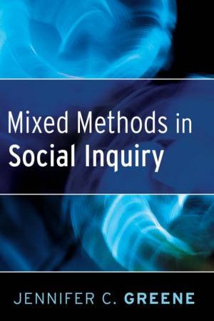 Mixed Methods In Social Inquiry by Jennifer Greene