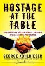 The Hostage At The Table How Leaders Can Overcome Conflict Influence Others and Raise Performance