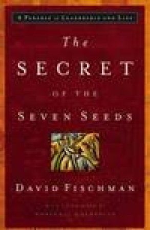 The Secret of the Seven Seeds: A Parable of Leadership and Life by David Fischman