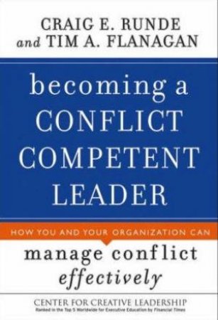 Becoming A Conflict Competent Leader: How You And Your Organization Can Manage Conflict Effectively by Craig Runde & Tim A Flanagan