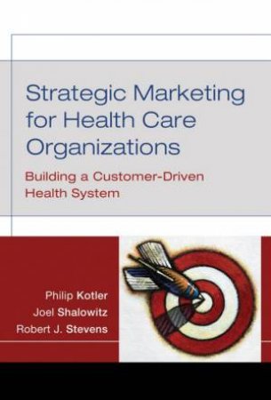 Strategic Marketing for Health Care Organizations: Building a Customer-driven Health System by Various