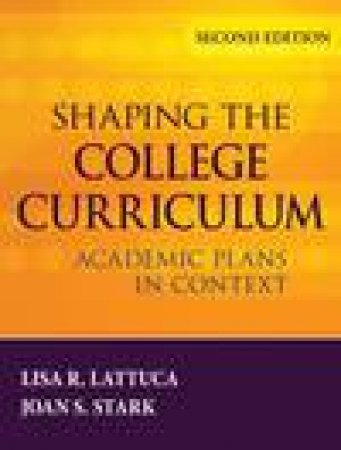 Shaping the College Curriculum: Academic Plans in Context, 2nd Ed by Lisa R Lattuca & Joan S Stark