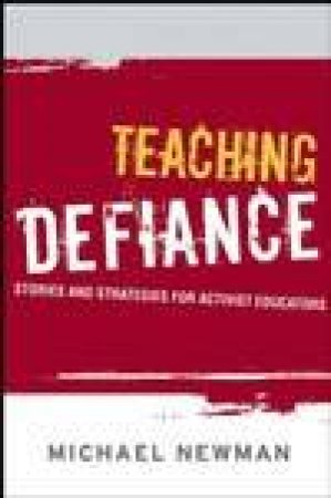 Teaching Defiance: Stories and Strategies for Activist Educators by Michael Newman