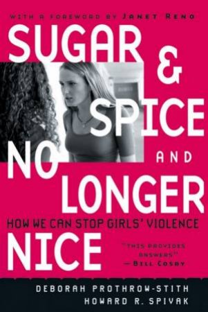 Sugar and Spice and No Longer Nice: How We Can Stop Girls' Violence by Deborah Prothrow-Stith
