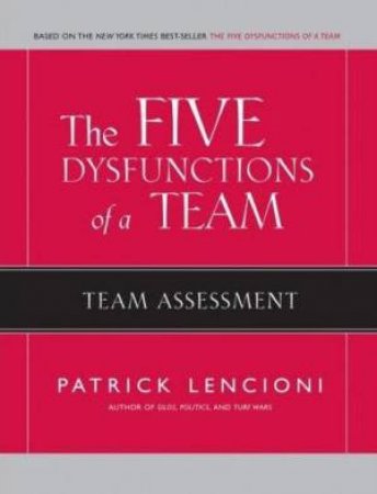 The Five Dysfunctions Of A Team: Team Assessment by Patrick M. Lencioni