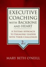 Executive Coaching With Backbone And Heart A Systems Approach To Engaging Leaders With Their Challenges 2nd Ed