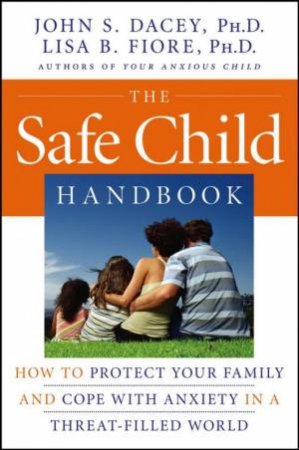 The Safe Child Handbook: How to Protect Your Family and Cope with Anxiety in a Threat-Filled World by John Dacey