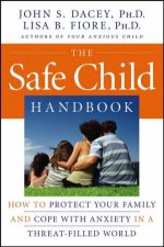 The Safe Child Handbook How to Protect Your Family and Cope with Anxiety in a ThreatFilled World
