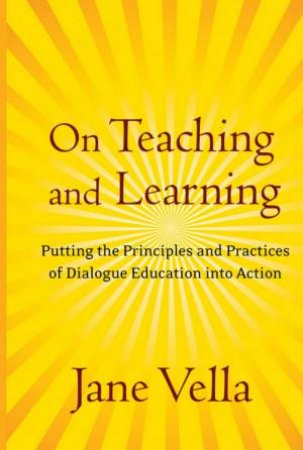 On Teaching And Learning: Putting The Principles And Practices Of Dialogue Education Into Action by Jane Vella