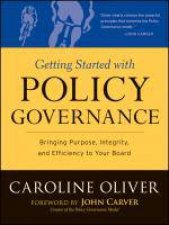 Getting Started with Policy Governance Bringing Purpose Integrityand Efficiency to Your Boards Work