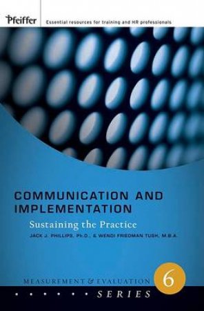 Communication And Implementation: Sustaining the Practice, the Measurement and Evaulation Series by Jack Phillips & Patricia Pulliam Phillips