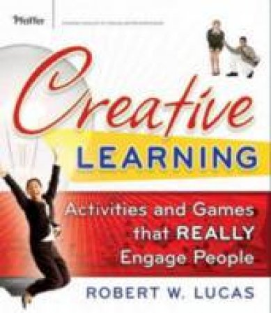 Creative Learning: Activities And Games That Really Engage People by Robert Lucas