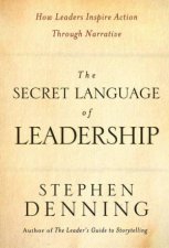 Secret Language of Leadership How Leaders Inspire Action Through Narrative
