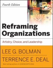 Reframing Organizations Artistry Choice and Leadership Fourth Edition