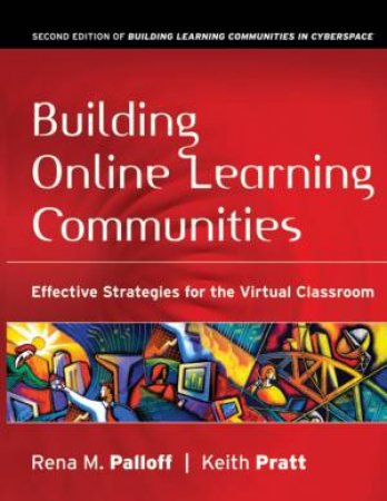 Building Online Learning Communities: Effective Strategies For The Virtual Classroom by Rena Palloff & Keith Pratt