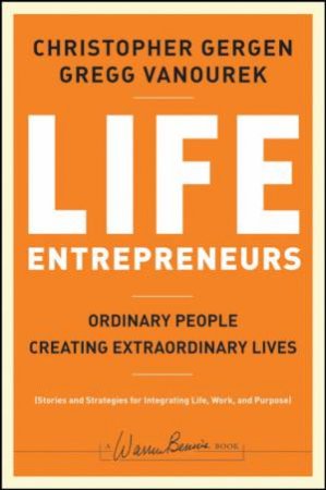 Life Entrepreneurs: Ordinary People Creating Extraordinary Lives by Christopher Gergen & Gregg Vanourek