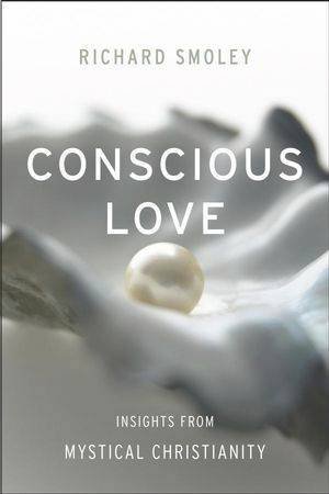Conscious Love: Insights From Mystical Christianity by Richard Smoley