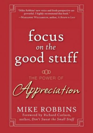 Focus On The Good Stuff: The Power Of Appreciation by Mike Robbins