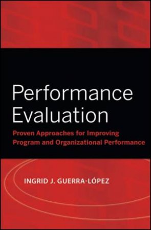 Performance Evaluation: Proven Approaches For Improving Program And Organizational Performance