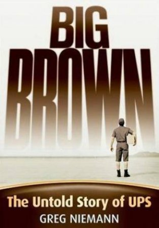 Big Brown: The Untold Story Of UPS by Greg Niemann