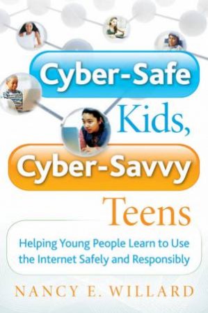 Cyber-Safe Kids, Cyber-Savvy Teens by Nancy E Willard