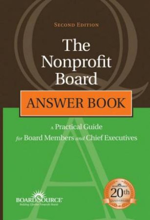 The Nonprofit Board Answer Book: A Practical Guide For Board Members And Chief Executives, 2nd Ed by Boardsource
