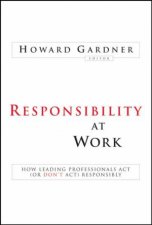 Responsibility At Work How Leading Professionals Act Or Dont Act Responsibly