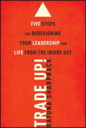 Trade Up! Five Steps for Redesigning Your Leadership and Life From the Inside Out by Rayona Sharpnack