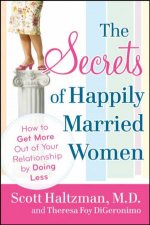 The Secrets Of Happily Married Women How To Get More Out Of Your Relationship By Doing Less