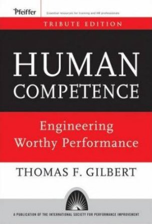 Human Competence: Engineering Worthy Performance by Thomas Gilbert