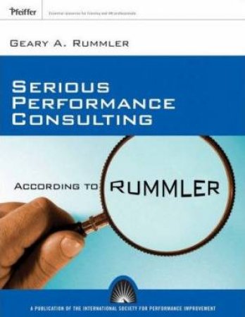 Serious Performance Consulting: According To Rummler by Geary Rummler