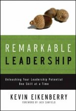 Remarkable Leadership Unleashing Your Leadership Potential One Skill At A Time
