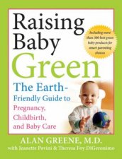 Raising Baby Green The Earth Friendly Guide To Pregnancy Childbirth And Baby Care