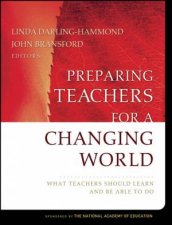 Preparing Teachers for a Changing World What Teachers Should Learn and Be Able to Do