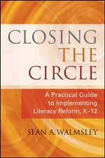 Closing the Circle A Practical Guide to Implementing Literacy Reform K12