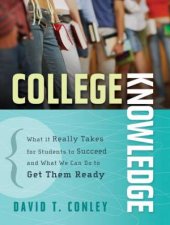 College Knowledge What It Really Takes For Students To Succeed And What We Can Do to Get Them Ready