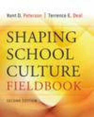 Shaping School Culture Fieldbook, 2nd Ed by Kent D Peterson & Terrence E Deal